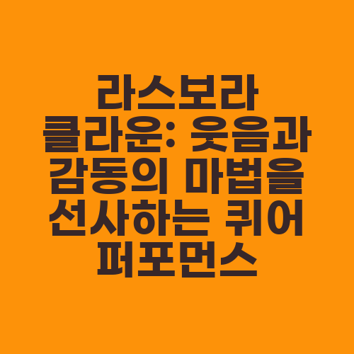 라스보라 클라운: 웃음과 감동의 마법을 선사하는 퀴어 퍼포먼스