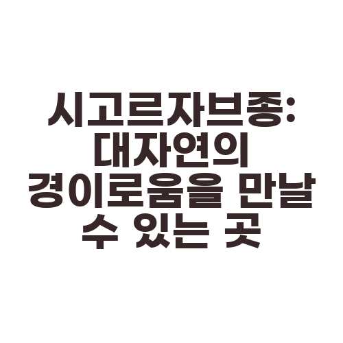 시고르자브종: 대자연의 경이로움을 만날 수 있는 곳