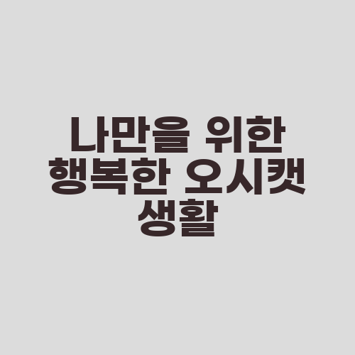 나만을 위한 행복한 오시캣 생활